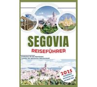Segovia Reiseführer 2025: Entdecken Sie die historischen Juwelen der spanischen Märchenstadt