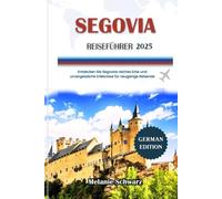 SEGOVIA REISEFÜHRER 2025: Entdecken Sie Segovias reiches Erbe und unvergessliche Erlebnisse für neugierige Reisende