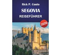 SEGOVIA REISEFÜHRER 2026: Römisches Aquädukt, Schloss Alcázar, Altstadtspaziergänge, lokale Küche und Tagesausflüge von Madrid aus