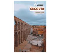 Segovia Reiseführer: Praktische Planung, Unterkünfte, Sehenswürdigkeiten, Kulinarik, Spanferkel, Tagesausflüge und Routenvorschläge