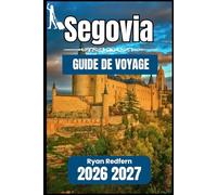 Ségovie GUIDE DE VOYAGE 2026 2027: Informations essentielles et connaissances pratiques pour le visiteur indépendant