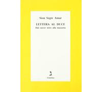 Segre Amar Sion - Lettera Al Duce. Dal Carcer Tetro a