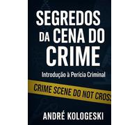 SEGREDOS DA CENA DO CRIME: Introdução à Perícia Criminal (Série 17ª)