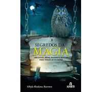 Segredos da Magia. Amuletos, Ervas, Banhos e Rituais Para Todas as Ocasiões