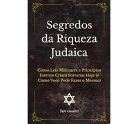 Segredos da Riqueza Judaica: Como Leis Milenares e Princípios Eternos Criam Fortunas Hoje (e Como Você Pode Fazer o Mesmo)