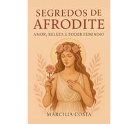 Segredos de Afrodite: Amor, Beleza e Poder Feminino (Deusas)