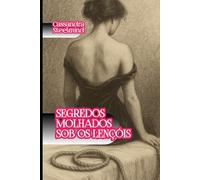 Segredos Molhados sob os Lençóis: Dez contos eróticos intensos, explícitos de prazer - para mulheres que gostam de sexo sem censura, fantasias ousadas e histórias que fazem gozar só de ler.