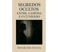 Segredos Ocultos: Entre a Esposa e o Cunhado: 3 (O Teatro Silencioso Da Vida)