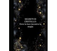 SEGRETI DI CRISTALLO: dove la luce incontra la magia