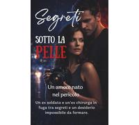 Segreti sotto la pelle Un amore nato nel pericolo: Un ex soldato e un'ex chirurga in fuga tra segreti e un desiderio impossibile da fermare.: 1