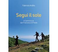 Segui il sole. Il cammino di san Francesco di Paola (Altri viaggi)