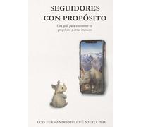 SEGUIDORES CON PROPÓSITO: “Transforma tu vida, inspira a otros: una guía para encontrar tu propósito y crear impacto.”