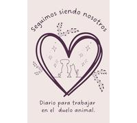 Seguimos siendo nosotros: Diario para trabajar en el duelo animal