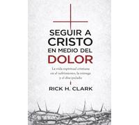 Seguir a Cristo en medio del dolor: La vida espiritual cristiana en el sufrimiento, la entrega y el discipulado