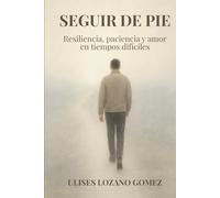 Seguir de Pie: Resiliencia, paciencia y amor en tiempos difíciles
