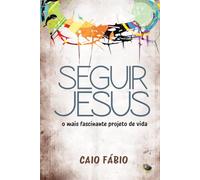SEGUIR JESUS: O MAIS FASCINANTE PROJETO DE VIDA