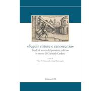«Seguir virtute e canoscenza». Studi di storia del pensiero politico in onore di Gabriele Carletti (Storia e politica)