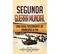 Segunda Guerra Mundial: Una guía fascinante de principio a fin