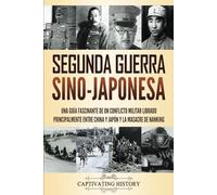 Segunda Guerra Sino-Japonesa: Una guía fascinante de un conflicto militar librado principalmente entre China y Japón y la masacre de Nanking (Historia Militar)
