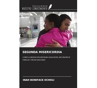 SEGUNDA MISERICORDIA: CÓMO LA REDENCIÓN RESTAURA VIDAS ROTAS, RECONSTRUYE FAMILIAS Y REVIVE NACIONES