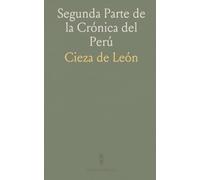 Segunda Parte de la Crónica del Perú: Que Trata del Señorío de los Incas Yupanquis y de Sus Grandes Hechos y Gobernación