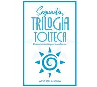Segunda «TRILOGÍA TOLTECA»: Compilación de tres tomos imprescindibles para comprender la Cosmovisión Tolteca (Antología TOLTECA)