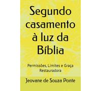 segundo casamento à luz da bíblia: Permissões, Limites e Graça Restauradora