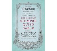 Segundo compendio ilustrado y deleitoso de todo lo que siempre quiso saber de la lengua castellana / The Second Delightful, Illustrated Compendium of Everythin (Lengua y Comunicación)