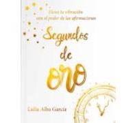 Segundos de oro: Eleva tu vibración con el poder de las afirmaciones (SIN COLECCION)