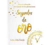 Segundos de oro: Eleva tu vibración con el poder de las afirmaciones (SIN COLECCION)