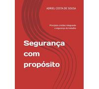 Segurança com propósito: Princípios cristãos integrando a segurança do trabalho