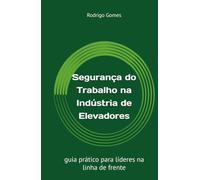Segurança do Trabalho na Indústria de Elevadores: guia prático para líderes na linha de frente
