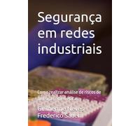 Segurança em redes industriais: Como realizar análise de riscos de ameaças cibernéticas.