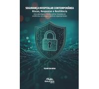 Segurança Hospitalar Contemporânea: Riscos, Respostas e Resiliência: Uma abordagem interdisciplinar baseada em evidências, tecnologia e práticas organizacionais