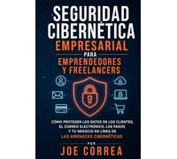 Seguridad Cibernética Empresarial para Emprendedores y Freelancers: Cómo Proteger los Datos de los Clientes, el Correo Electrónico, los Pagos y Tu ... Cibernéticas: 8 (Cyber Shield Academy)