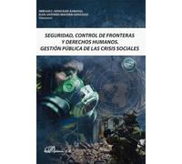 Seguridad, control de fronteras y derechos humanos. Gestión pública de las crisis sociales (SIN COLECCION)