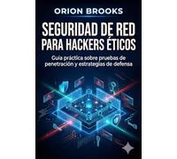 Seguridad de red para hackers éticos: Guía práctica sobre pruebas de penetración y estrategias de defensa