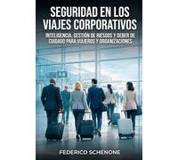 Seguridad en los viajes corporativos: Inteligencia, gestión de riesgos y deber de cuidado para viajeros y organizaciones