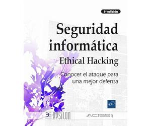 Seguridad informática - Ethical Hacking: Conocer el ataque para una mejor defensa (5ª edición)