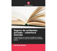 Seguro de acidentes privado - cobertura sim/não: A interpretação do conceito de acidente na prática jurídica, tendo em conta as exclusões com exemplos práticos