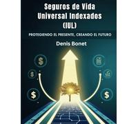 Seguros de Vida Universal Indexados (IUL): Protegiendo el Presente, Creando el Futuro