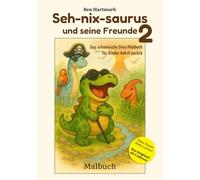 Seh-nix-saurus und seine Freunde 2: Das urkomische Dino Malbuch für Kinder kehrt zurück (Seh-nix-saurus und seine Freunde - Die Dino-Malbuch-Reihe mit Herz und Witz)