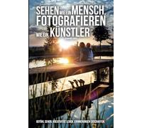 Sehen wie ein Mensch, fotografieren wie ein Künstler: Gefühl sehen, Kreativität leben, Erinnerungen erschaffen.