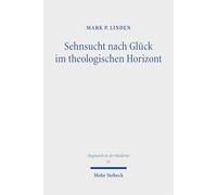 Sehnsucht nach Glück im theologischen Horizont: Jonathan Edwards' und John Pipers Beitrag zu einer erfahrungstheologischen Vertiefung eines ... Grundbedürfnisses (Dogmatik in der Moderne)
