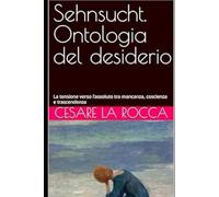 Sehnsucht. Ontologia del desiderio: La tensione verso l’assoluto tra mancanza, coscienza e trascendenza