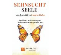 Sehnsucht Seele: Von Burnout zu innerer Ruhe - Eine autobiografische Reise zu Resilienz und Selbstvertrauen