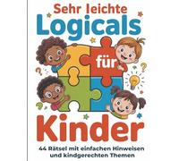 Sehr leichte Logicals für Kinder: 44 Rätsel mit einfachen Hinweisen und kindgerechten Themen