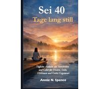 Sei 40 Tage lang still: Tägliche Andacht mit Bibeltexten und Gebeten für Frieden, Stille, Vertrauen und Gottes Gegenwart