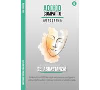 Sei Abbastanza! - ADHD e autostima: Liberarsi dal perfezionismo e sconfiggere l'impostore: Come silenziare il critico interiore da adulto con ADHD e ... attraverso anni di terapia e iperfocus)