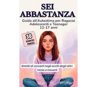 Sei Abbastanza: Guida all'Autostima per Ragazze Adolescenti e Teenager (12-17 Anni): 30 Esercizi Pratici per Capire le Emozioni, Imparare a Dire No e ... in Sé Stesse (Libri che Cambiano la Vita)